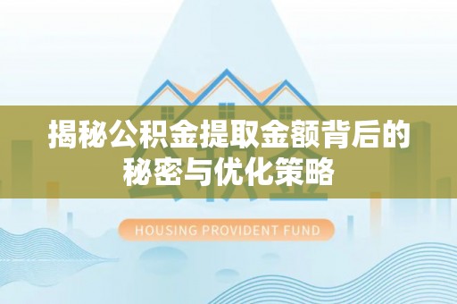 鱼台揭秘公积金提取金额背后的秘密与优化策略