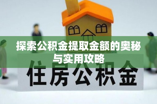 鱼台探索公积金提取金额的奥秘与实用攻略