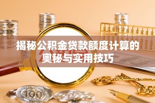 鱼台揭秘公积金贷款额度计算的奥秘与实用技巧