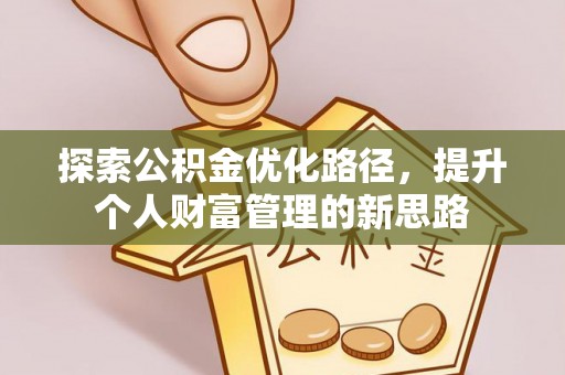 鱼台探索公积金优化路径，提升个人财富管理的新思路