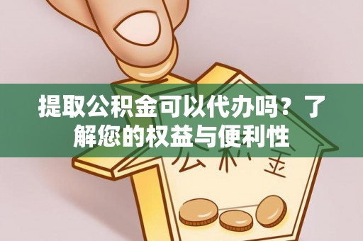 鱼台提取公积金可以代办吗？了解您的权益与便利性