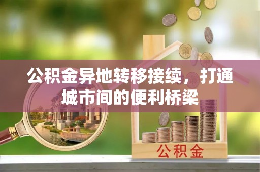 鱼台公积金异地转移接续，打通城市间的便利桥梁