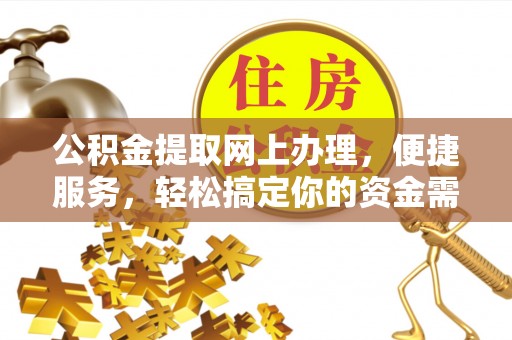 鱼台公积金提取网上办理，便捷服务，轻松搞定你的资金需求