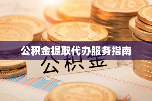 鱼台公积金提取代办服务指南