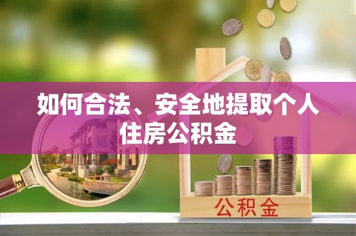 鱼台如何合法、安全地提取个人住房公积金