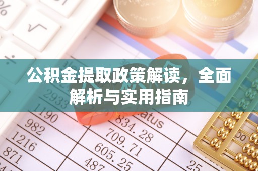鱼台公积金提取政策解读，全面解析与实用指南