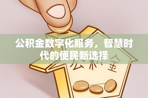 鱼台公积金数字化服务，智慧时代的便民新选择