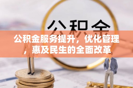 鱼台公积金服务提升，优化管理，惠及民生的全面改革