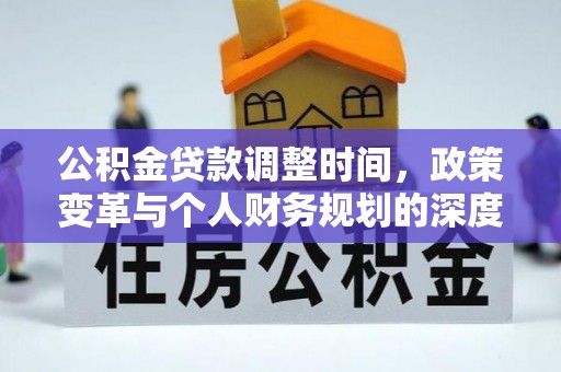 鱼台公积金贷款调整时间，政策变革与个人财务规划的深度解析