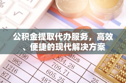 鱼台公积金提取代办服务，高效、便捷的现代解决方案