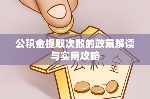 鱼台公积金提取次数的政策解读与实用攻略