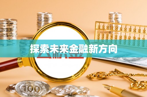 鱼台探索未来金融新方向