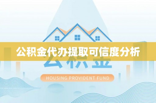 鱼台公积金代办提取可信度分析