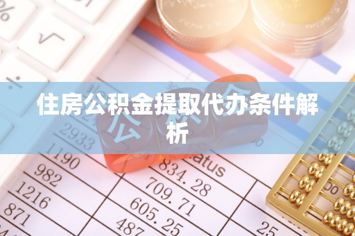 鱼台住房公积金提取代办条件解析